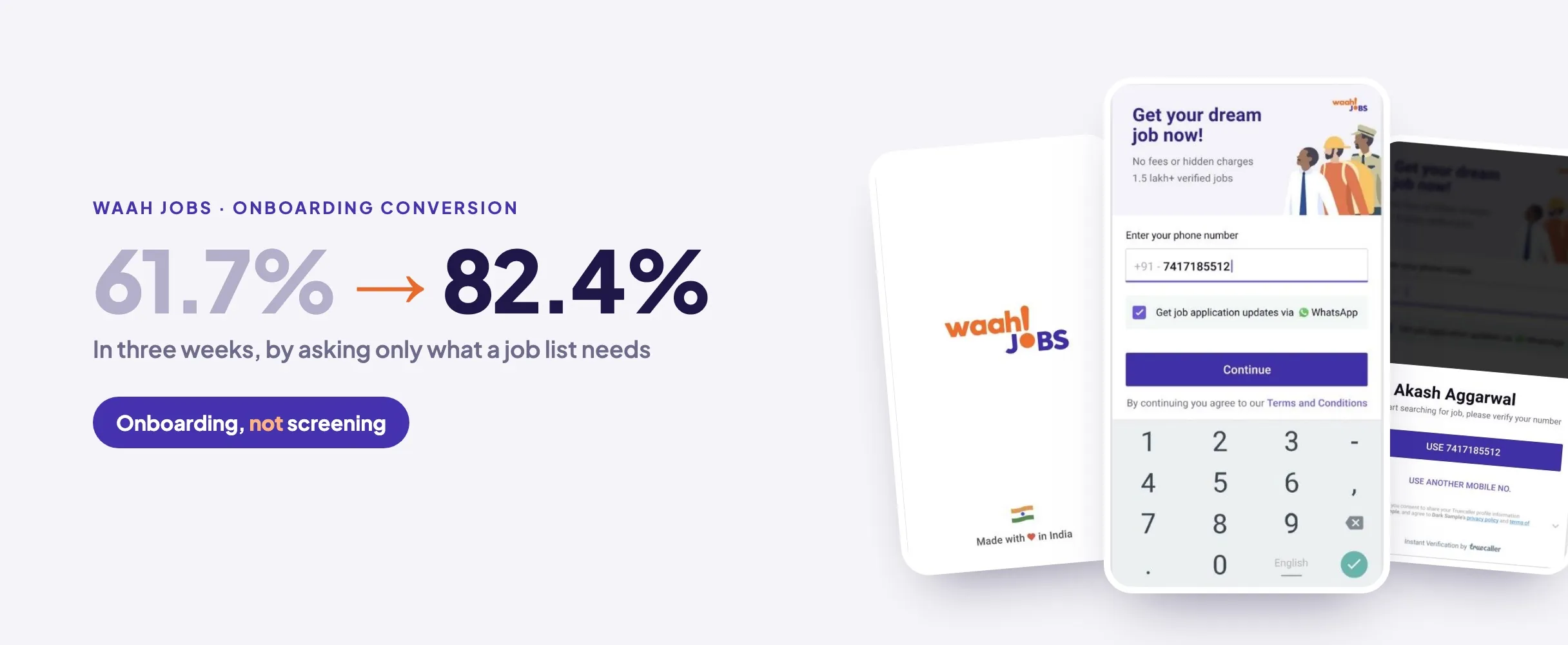 Waah Jobs onboarding conversion from 61.7% to 82.4% in three weeks, by asking only what a job list needs: onboarding, not screening. Beside it, the splash screen, the new phone-number landing screen and one-tap Truecaller verification.
